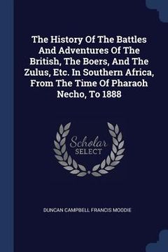 portada The History Of The Battles And Adventures Of The British, The Boers, And The Zulus, Etc. In Southern Africa, From The Time Of Pharaoh Necho, To 1888 (en Inglés)