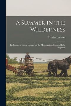 portada A Summer in the Wilderness: Embracing a Canoe Voyage Up the Mississippi and Around Lake Superior (en Inglés)