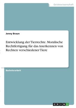 portada Entwicklung der Tierrechte. Moralische Rechtfertigung für das Anerkennen von Rechten verschiedener Tiere (in German)