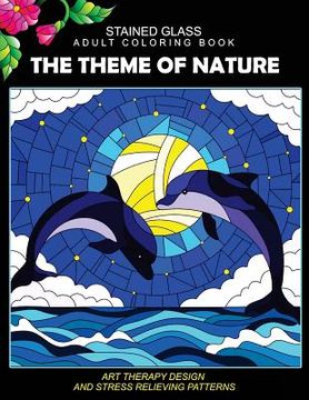 portada Stained Glass Adult Coloring Book: The Theme of Nature Animal, Bird, Dolphin, Flower, Landscape for all age