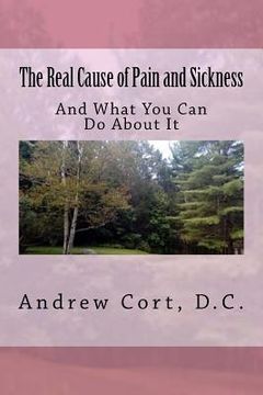 portada The Real Cause of Pain and Sickness: And What You Can Do About It (en Inglés)