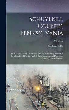 portada Schuylkill County, Pennsylvania; Genealogy--family History--biography; Containing Historical Sketches of old Families and of Representative and Promin (en Inglés)