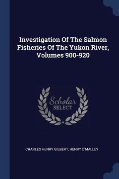 portada Investigation Of The Salmon Fisheries Of The Yukon River, Volumes 900-920 (en Inglés)