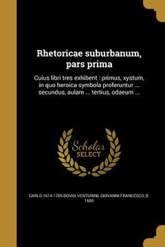 portada Rhetoricae suburbanum, pars prima: Cuius libri tres exhibent: primus, xystum, in quo heroica symbola proferuntur ... secundus, aulam ... tertius, odae (in Latin)