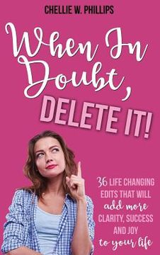 portada When In Doubt, Delete It!: 36 Life Changing Edits That Will Add More Clarity, Success, and Joy to Your Life (in English)