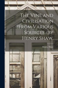 portada The Vine and Civilisation ?from Various Sources /by Henry Shaw. (en Inglés)