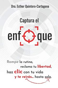 portada Captura el Enfoque: Rompe la Rutina, Reclama tu Libertad, haz Clic con tu Vida y te Reirás…Hasta Solo. (in Spanish)