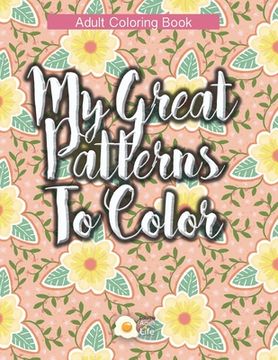 portada My Great Patterns to Color: Amazing designs (Geometric and Floral) Adult Coloring Book for Relax Therapy (en Inglés)