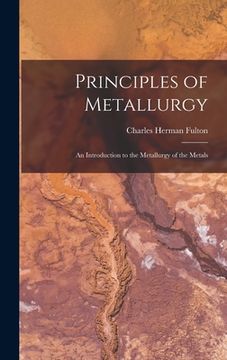 portada Principles of Metallurgy: An Introduction to the Metallurgy of the Metals (in English)