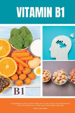 portada Vitamin B1: A Beginner's Quick Start Guide on its Use Cases for Parkinson's, with a Potential 3-Step Plan and Sample Recipes (en Inglés)