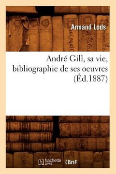 portada André Gill, Sa Vie, Bibliographie de Ses Oeuvres (Éd.1887) (en Francés)