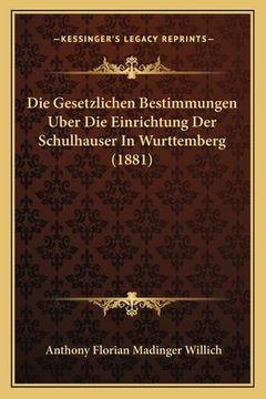 portada Die Gesetzlichen Bestimmungen Uber Die Einrichtung Der Schulhauser In Wurttemberg (1881) (en Alemán)