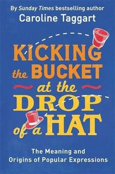 portada Kicking the Bucket at the Drop of a Hat: The Meaning and Origins of Popular Expressions