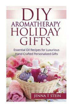 portada DIY Aromatherapy Holiday Gifts: Essential Oil Recipes for Luxurious Hand Crafted