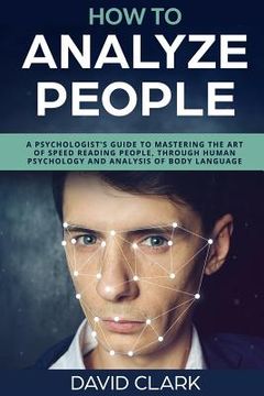 portada How to Analyze People: A Psychologist's Guide to Mastering the Art of Speed Reading People, Through Human Psychology & Analysis of Body Langu 