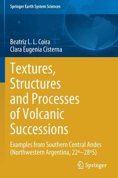 portada Textures, Structures and Processes of Volcanic Successions: Examples from Southern Central Andes (Northwestern Argentina, 22°-28°s) (en Inglés)