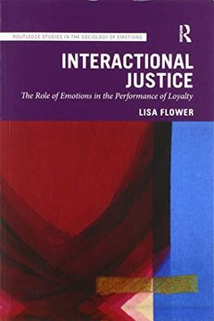 portada Interactional Justice: The Role of Emotions in the Performance of Loyalty (Routledge Studies in the Sociology of Emotions) (en Inglés)
