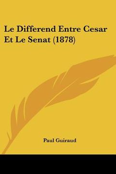portada Le Differend Entre Cesar Et Le Senat (1878) (en Francés)
