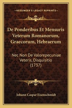 portada De Ponderibus Et Mensuris Veterum Romanorum, Graecorum, Hebraerum: Nec Non De Valorepecuniae Veteris, Disquisitio (1737) (en Latin)