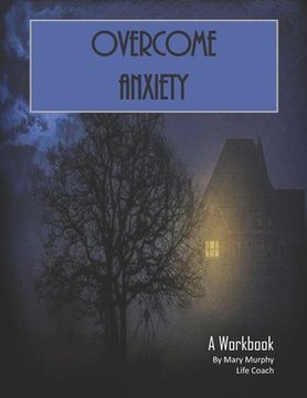 portada Overcome Anxiety - A Workbook: Help Manage Anxiety, Depression & Stress - 36 Exercises and Worksheets for Practical Application (en Inglés)