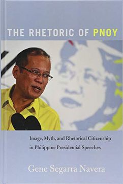 portada The Rhetoric of Pnoy: Image, Myth, and Rhetorical Citizenship in Philippine Presidential Speeches (Frontiers in Political Communication) (in English)