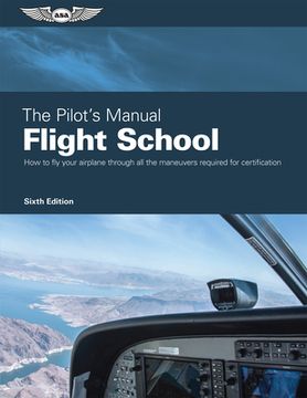 portada The Pilot'S Manual - Flight School: How to fly Your Airplane Through all the Maneuvers Required for Certification (en Inglés)