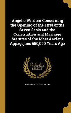 portada Angelic Wisdom Concerning the Opening of the First of the Seven Seals and the Constitution and Marriage Statutes of the Most Ancient Appagejans 650,00 (in English)