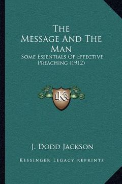 portada the message and the man: some essentials of effective preaching (1912) (in English)