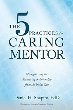 portada The 5 Practices of the Caring Mentor: Strengthening the Mentoring Relationship From the Inside out (in English)