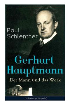 portada Gerhart Hauptmann: Der Mann und das Werk: Lebensgeschichte des bedeutendsten deutschen Vertreter des Naturalismus