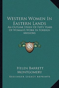 portada western women in eastern lands: an outline study of fifty years of woman's work in foreign missions (en Inglés)