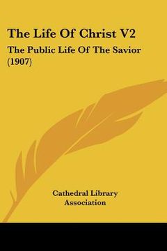 portada the life of christ v2: the public life of the savior (1907) (in English)