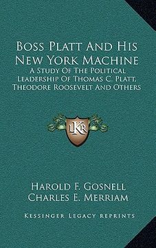 portada boss platt and his new york machine: a study of the political leadership of thomas c. platt, theodore roosevelt and others