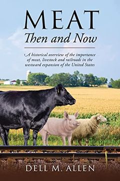 portada Meat Then and Now: A Historical Overview of the Importance of Meat, Livestock and Railroads in the Westward Expansion of the United States (en Inglés)