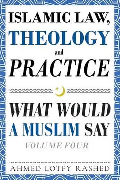 portada Islamic Law, Theology and Practice: What Would a Muslim Say (Volume 4) (en Inglés)