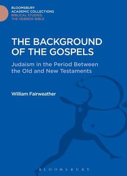 portada The Background of the Gospels: Judaism in the Period Between the Old and New Testaments (en Inglés)