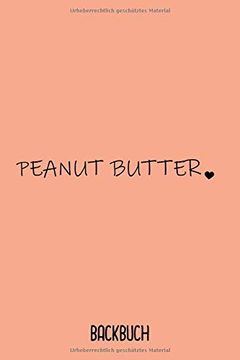 portada Backbuch Peabut Butter: Backbuch a5 zum Selberschreiben als Geschenk für Peanut Butter Liebhaber und Erdnussbutter fan 