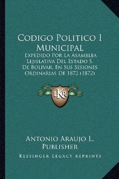 portada Codigo Politico i Municipal: Expedido por la Asamblea Lejislativa del Estado s. De Bolivar, en sus Sesiones Ordinarias de 1872 (1872)