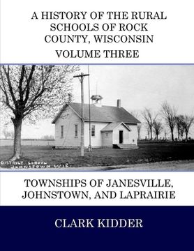 portada A History of the Rural Schools of Rock County, Wisconsin: Townships of Janesville, Johnstown, and LaPrairie (en Inglés)