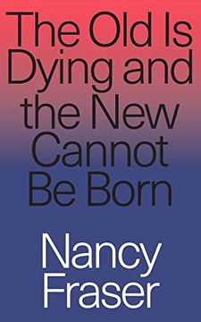 portada The old is Dying and the new Cannot be Born: From Progressive Neoliberalism to Trump and Beyond (in English)