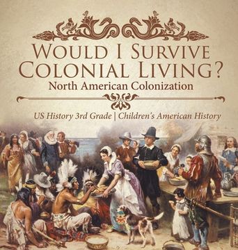 portada Would I Survive Colonial Living? North American Colonization US History 3rd Grade Children's American History (en Inglés)