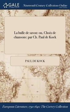 portada La bulle de savon: ou, Choix de chansons: par Ch. Paul de Kock (in French)