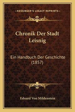 portada Chronik Der Stadt Leisnig: Ein Handbuch Der Geschichte (1857) (in German)