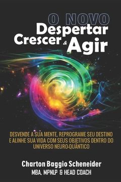 portada O Novo Despertar, Crescer & Agir: Desvende a sua mente, reprograme seu destino e alinhe sua vida com seus objetivos dentro do universo neuro-quântico (in Portuguese)