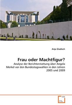 portada Frau oder Machtfigur?: Analyse der Berichterstattung über Angela Merkel vor den Bundestagswahlen in den Jahren 2005 und 2009
