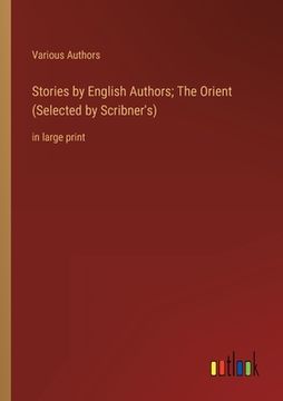 portada Stories by English Authors; The Orient (Selected by Scribner's): in large print (en Inglés)