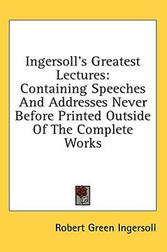 portada ingersoll's greatest lectures: containing speeches and addresses never before printed outside of the complete works