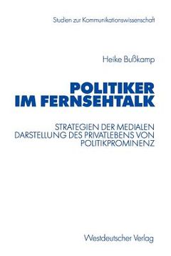 portada Politiker Im Fernsehtalk: Strategien Der Medialen Darstellung Des Privatlebens Von Politikprominenz (in German)