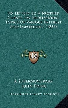 portada six letters to a brother curate, on professional topics of various interest and importance (1839) (in English)
