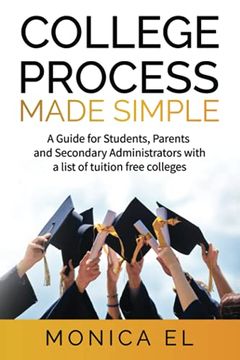 portada College Process Made Simple: A Guide for Students, Parents and Secondary Administrators With a List of Tuition Free Colleges. (en Inglés)